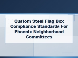 Phoenix Neighborhood Committee Flag Box Compliance Standards
